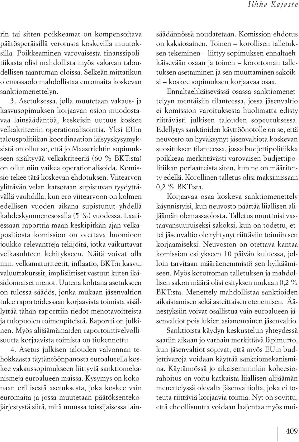 Asetuksessa, jolla muutetaan vakaus- ja kasvusopimuksen korjaavan osion muodostavaa lainsäädäntöä, keskeisin uutuus koskee velkakriteerin operationalisointia.