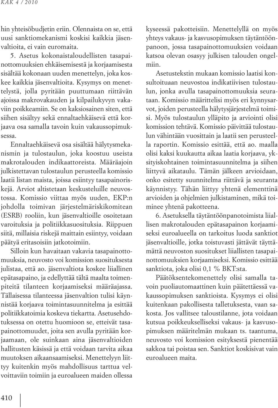 Kysymys on menettelystä, jolla pyritään puuttumaan riittävän ajoissa makrovakauden ja kilpailukyvyn vakaviin poikkeamiin.