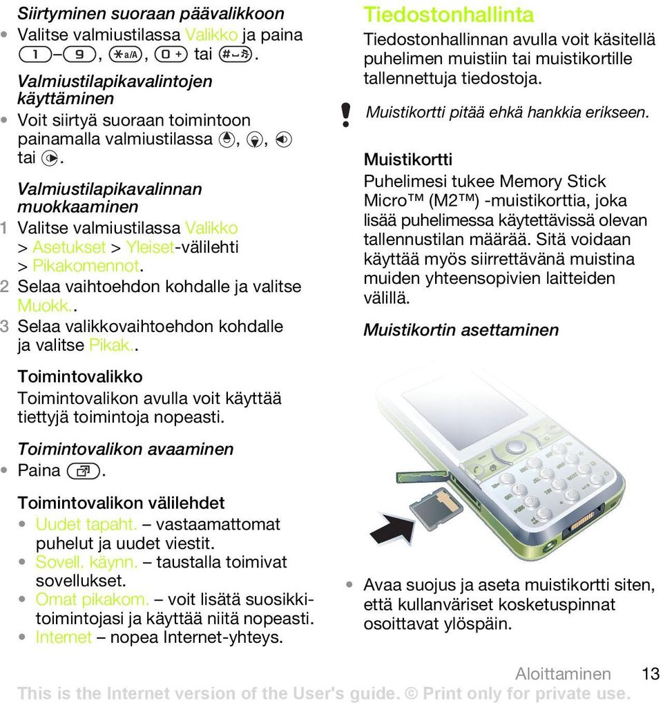 . Toimintovalikko Toimintovalikon avulla voit käyttää tiettyjä toimintoja nopeasti. Toimintovalikon avaaminen Paina. Toimintovalikon välilehdet Uudet tapaht. vastaamattomat puhelut ja uudet viestit.