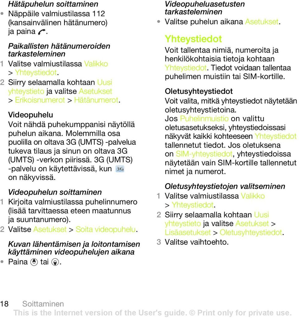 Molemmilla osa puolilla on oltava 3G (UMTS) -palvelua tukeva tilaus ja sinun on oltava 3G (UMTS) -verkon piirissä. 3G (UMTS) -palvelu on käytettävissä, kun on näkyvissä.