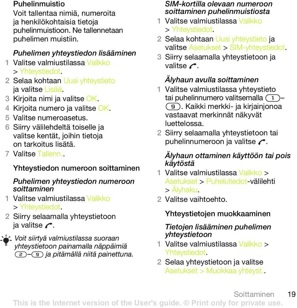 6 Siirry välilehdeltä toiselle ja valitse kentät, joihin tietoja on tarkoitus lisätä. 7 Valitse Tallenn.. Yhteystiedon numeroon soittaminen Puhelimen yhteystiedon numeroon soittaminen > Yhteystiedot.