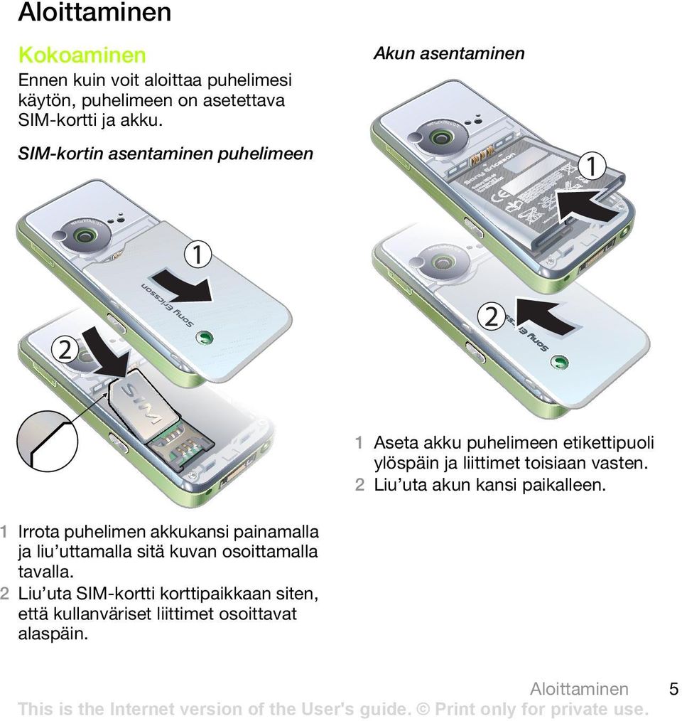 SIM-kortin asentaminen puhelimeen 1 Aseta akku puhelimeen etikettipuoli ylöspäin ja liittimet toisiaan vasten.