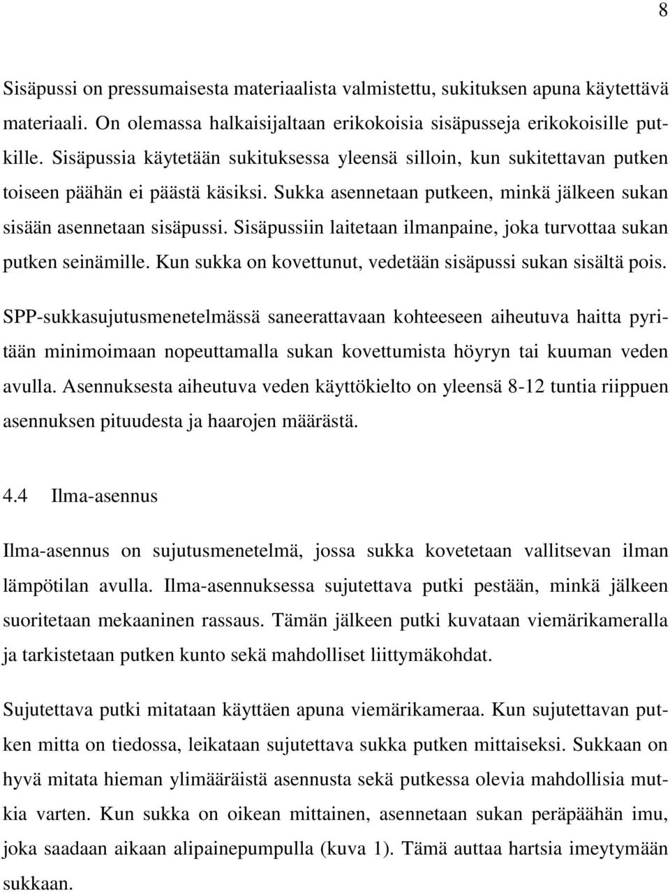 Sisäpussiin laitetaan ilmanpaine, joka turvottaa sukan putken seinämille. Kun sukka on kovettunut, vedetään sisäpussi sukan sisältä pois.