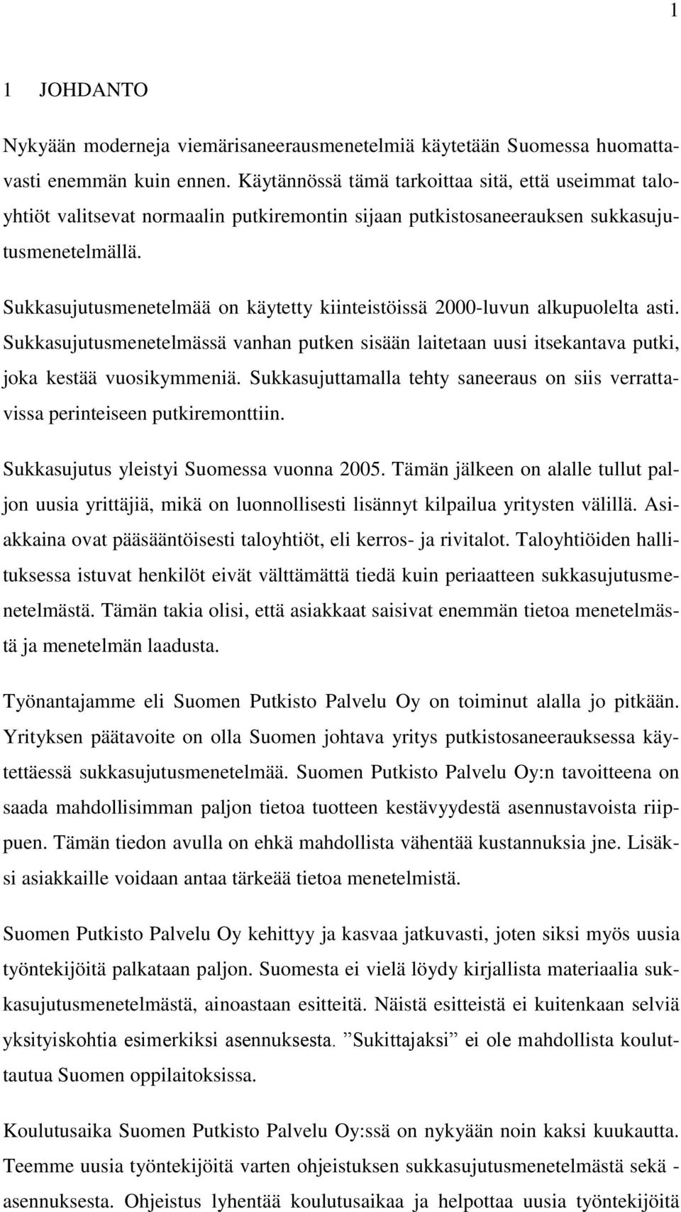 Sukkasujutusmenetelmää on käytetty kiinteistöissä 2000-luvun alkupuolelta asti. Sukkasujutusmenetelmässä vanhan putken sisään laitetaan uusi itsekantava putki, joka kestää vuosikymmeniä.