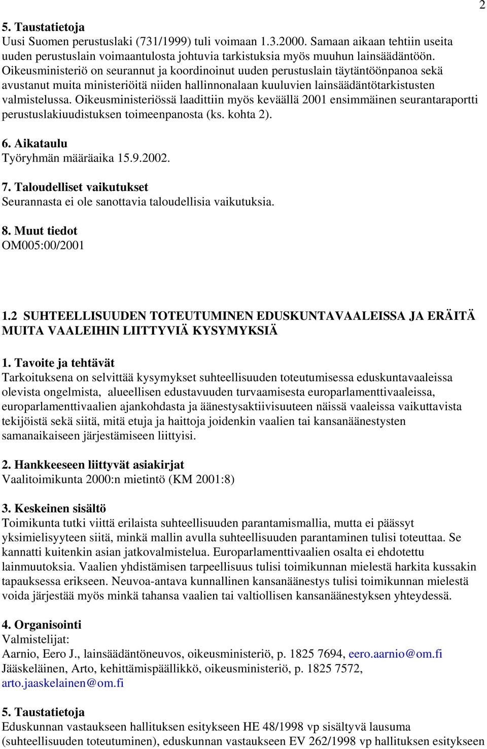 Oikeusministeriössä laadittiin myös keväällä 2001 ensimmäinen seurantaraportti perustuslakiuudistuksen toimeenpanosta (ks. kohta 2). Työryhmän määräaika 15.9.2002.