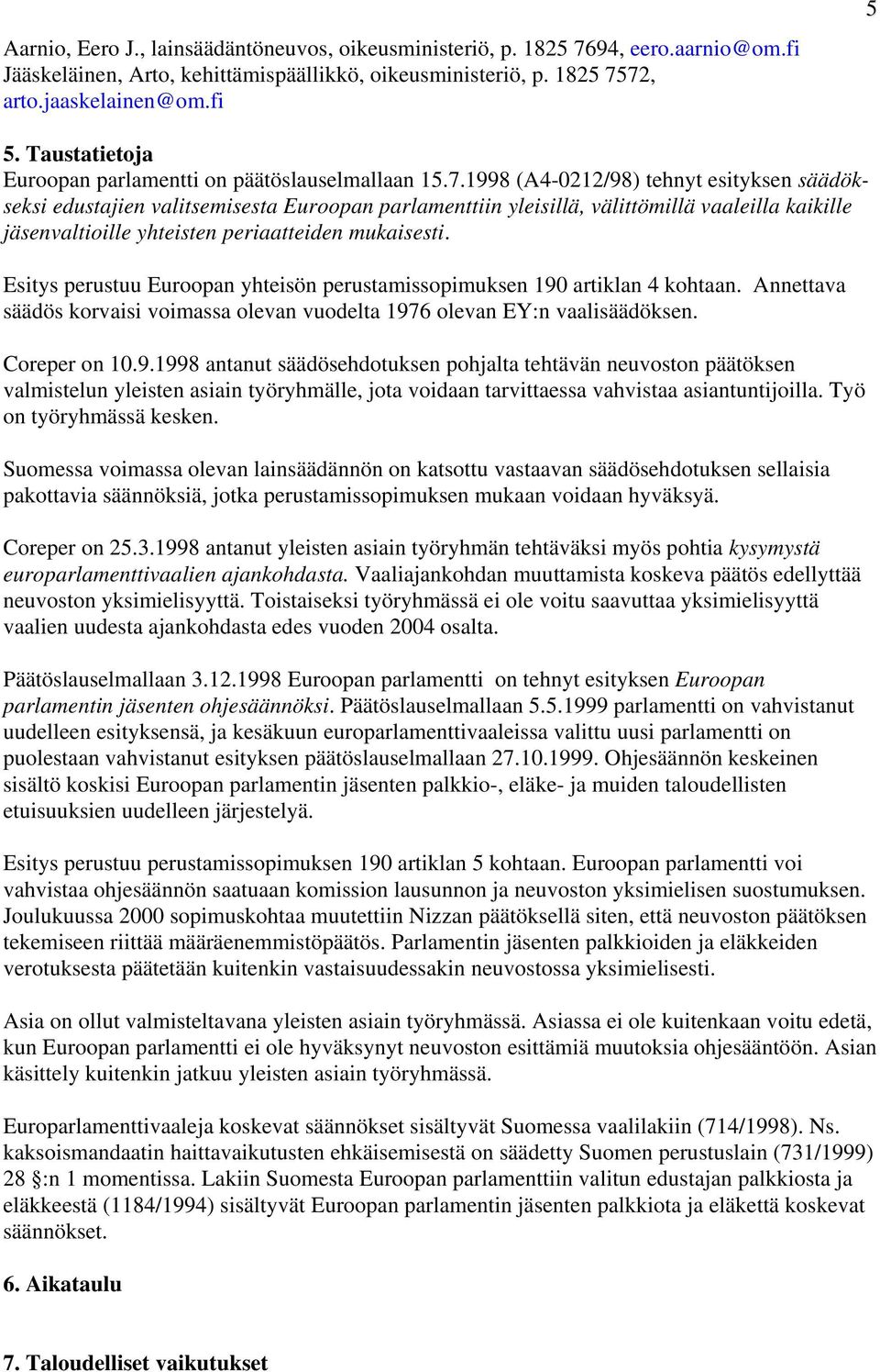 1998 (A4-0212/98) tehnyt esityksen säädökseksi edustajien valitsemisesta Euroopan parlamenttiin yleisillä, välittömillä vaaleilla kaikille jäsenvaltioille yhteisten periaatteiden mukaisesti.