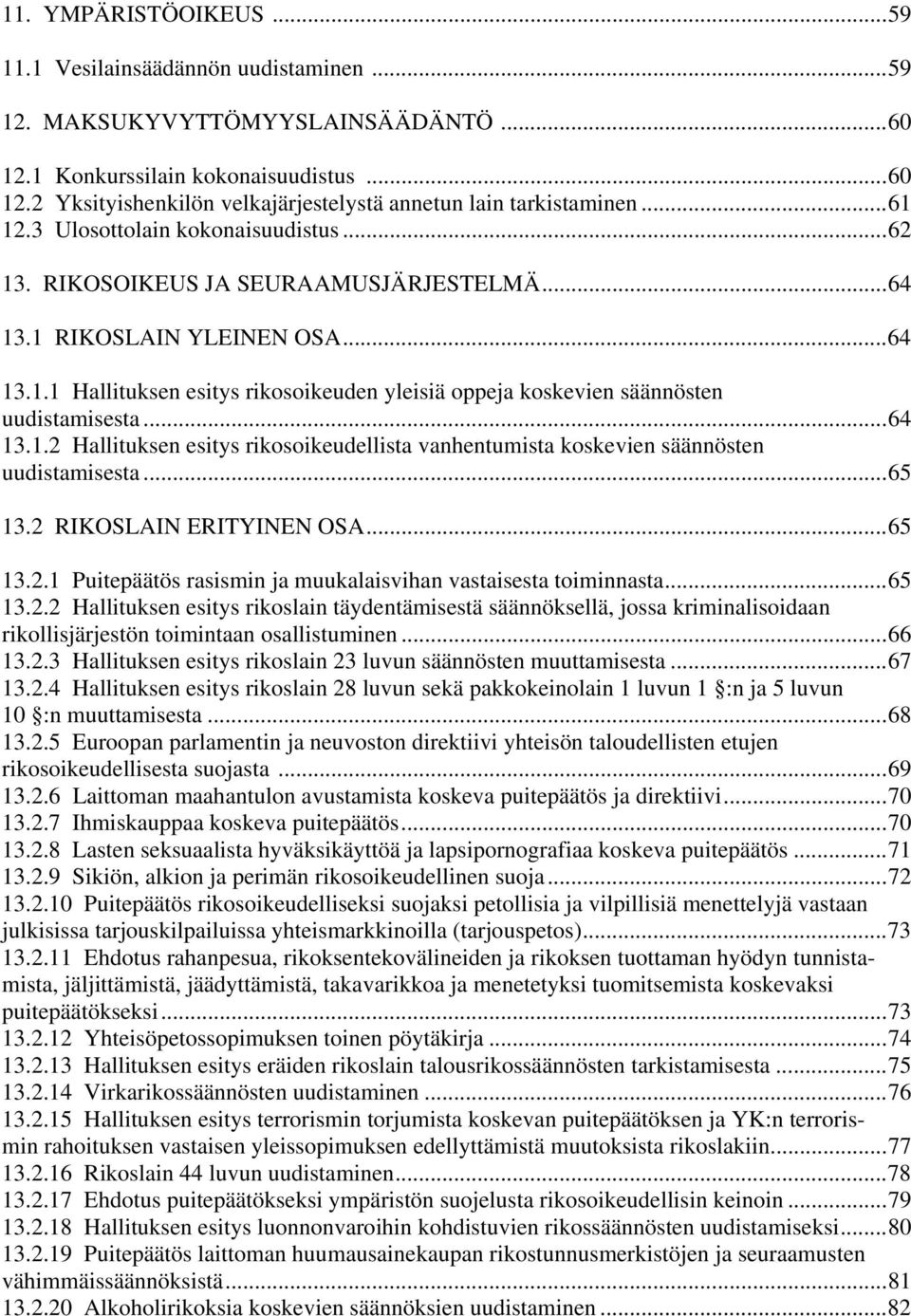 ..64 13.1.2 Hallituksen esitys rikosoikeudellista vanhentumista koskevien säännösten uudistamisesta...65 13.2 RIKOSLAIN ERITYINEN OSA...65 13.2.1 Puitepäätös rasismin ja muukalaisvihan vastaisesta toiminnasta.