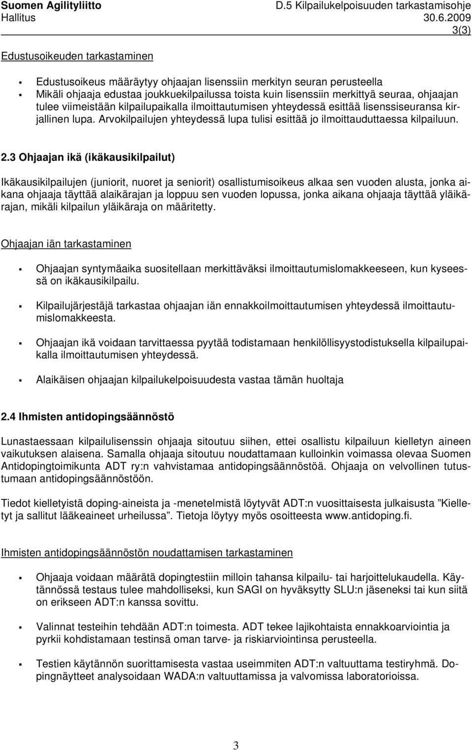 3 Ohjaajan ikä (ikäkausikilpailut) Ikäkausikilpailujen (juniorit, nuoret ja seniorit) osallistumisoikeus alkaa sen vuoden alusta, jonka aikana ohjaaja täyttää alaikärajan ja loppuu sen vuoden