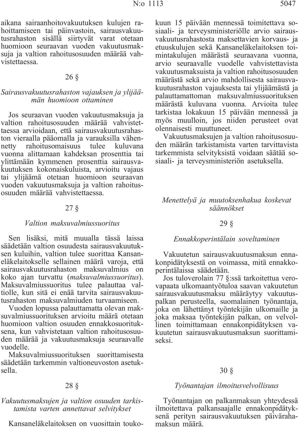 26 Sairausvakuutusrahaston vajauksen ja ylijäämän huomioon ottaminen Jos seuraavan vuoden vakuutusmaksuja ja valtion rahoitusosuuden määrää vahvistettaessa arvioidaan, että sairausvakuutusrahaston