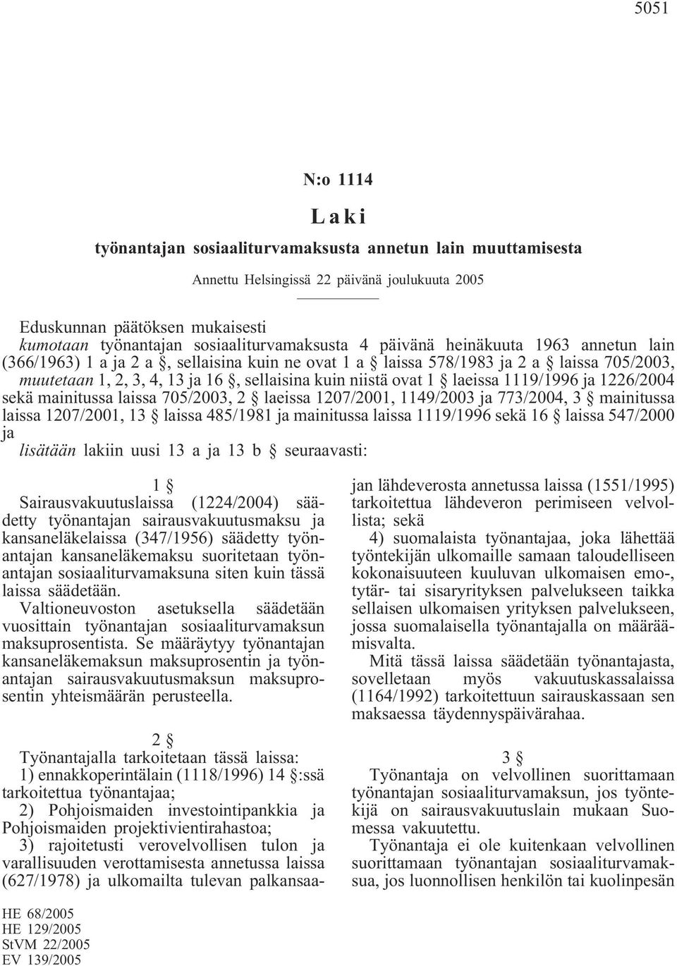 niistä ovat 1 laeissa 1119/1996 ja 1226/2004 sekä mainitussa laissa 705/2003, 2 laeissa 1207/2001, 1149/2003 ja 773/2004, 3 mainitussa laissa 1207/2001, 13 laissa 485/1981 ja mainitussa laissa