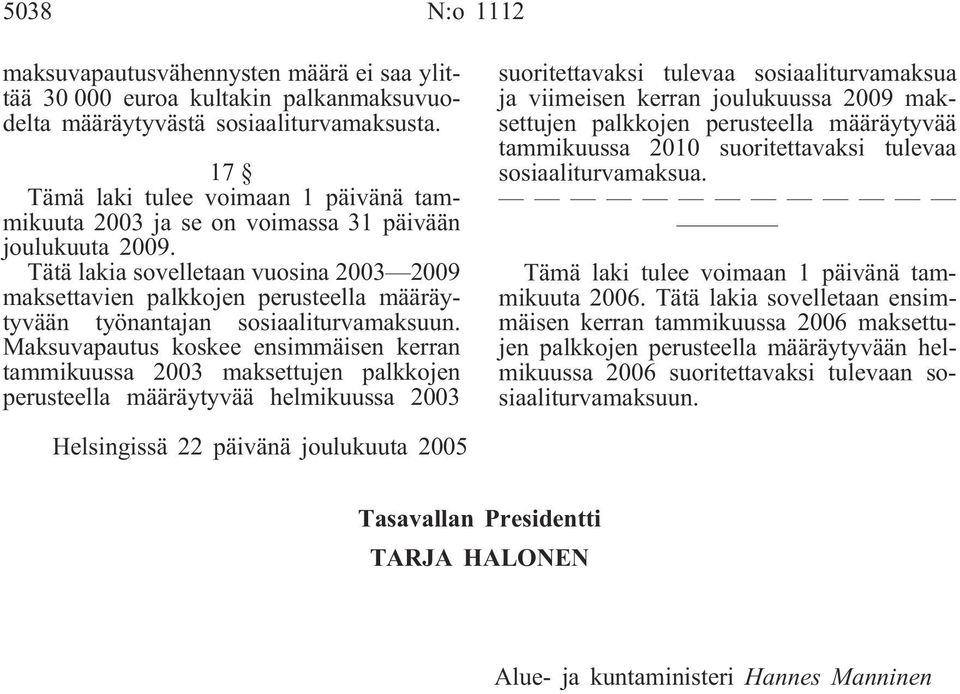 Tätä lakia sovelletaan vuosina 2003 2009 maksettavien palkkojen perusteella määräytyvään työnantajan sosiaaliturvamaksuun.