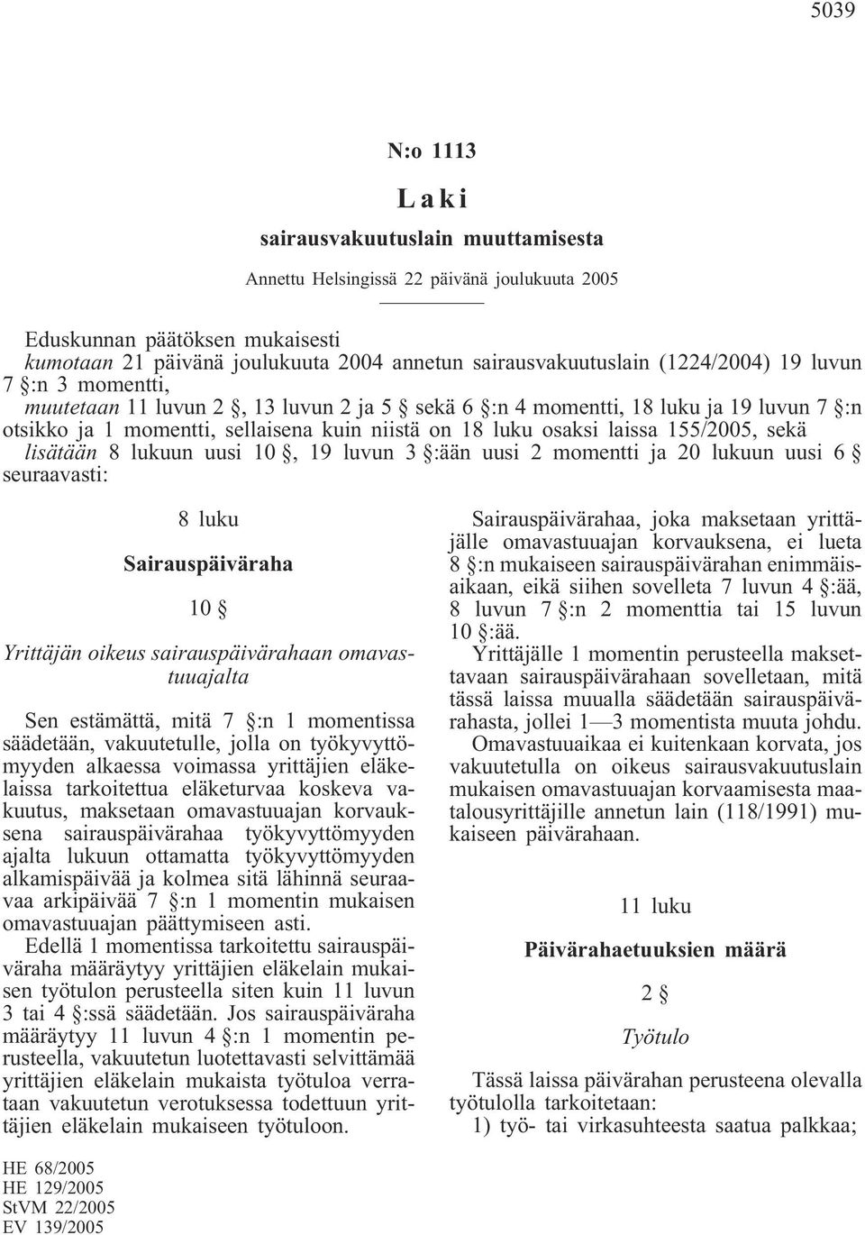 155/2005, sekä lisätään 8 lukuun uusi 10, 19 luvun 3 :ään uusi 2 momentti ja 20 lukuun uusi 6 seuraavasti: 8 luku Sairauspäiväraha 10 Yrittäjän oikeus sairauspäivärahaan omavastuuajalta Sen