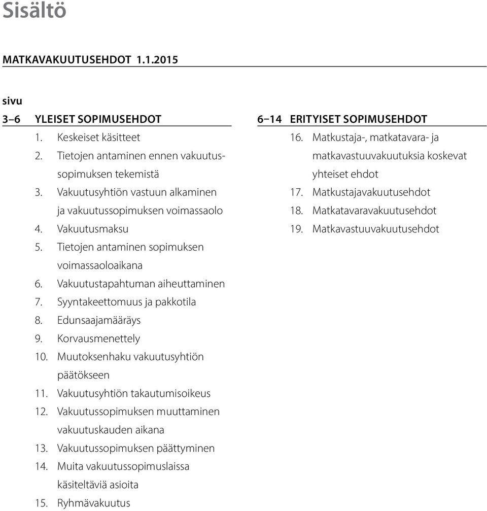 Syyntakeettomuus ja pakkotila 8. Edunsaajamääräys 9. Korvausmenettely 10. Muutoksenhaku vakuutusyhtiön päätökseen 11. Vakuutusyhtiön takautumisoikeus 12.