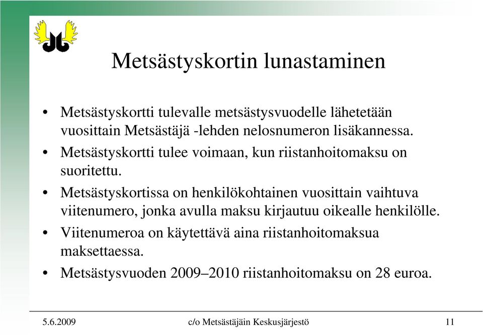 Metsästyskortissa on henkilökohtainen vuosittain vaihtuva viitenumero, jonka avulla maksu kirjautuu oikealle henkilölle.