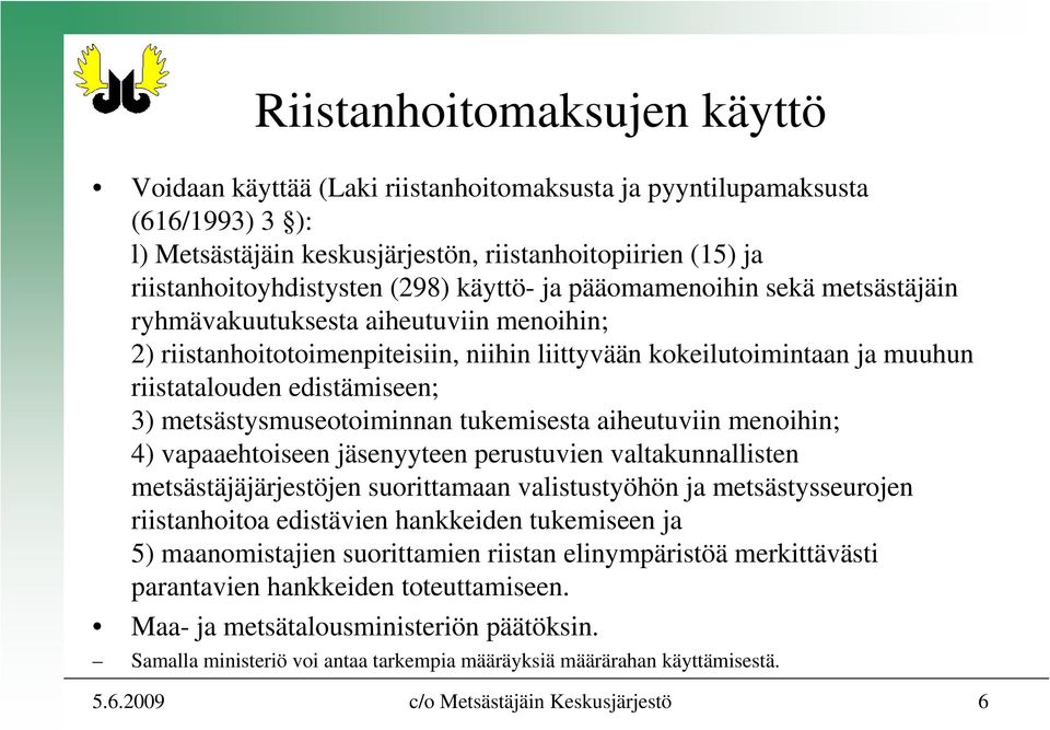 metsästysmuseotoiminnan tukemisesta aiheutuviin menoihin; 4) vapaaehtoiseen jäsenyyteen perustuvien valtakunnallisten metsästäjäjärjestöjen suorittamaan valistustyöhön ja metsästysseurojen