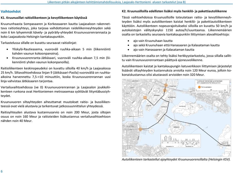 sekä noin 6 km lyhyemmät kävely- ja pyöräily-yhteydet Kruunuvuorenrannasta ja koko Laajasalosta Helsingin kantakaupunkiin.