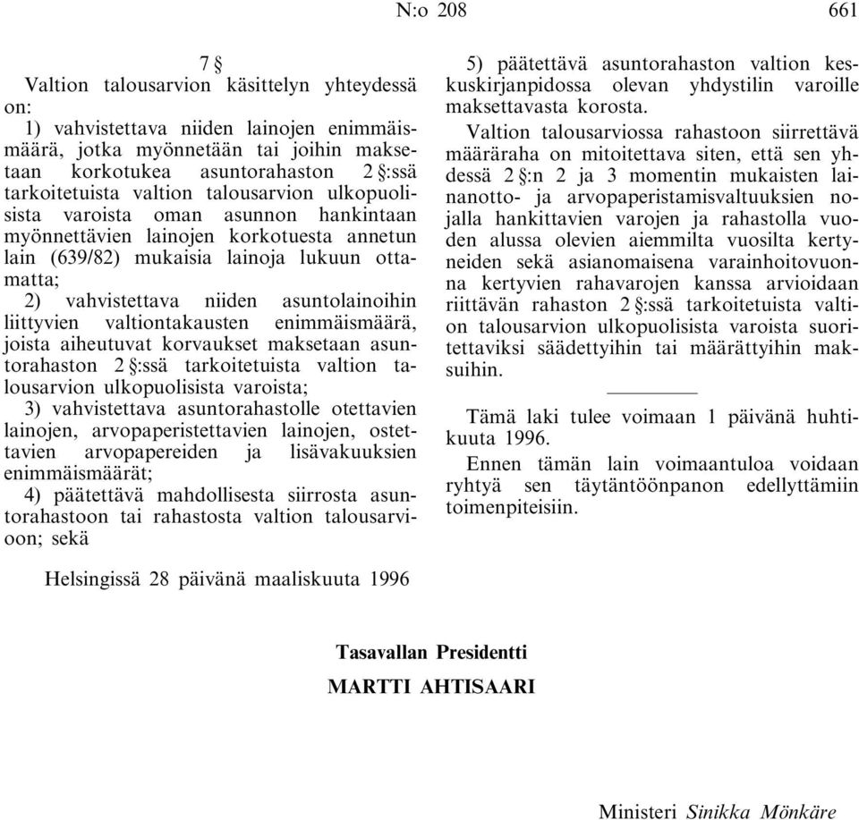 asuntolainoihin liittyvien valtiontakausten enimmäismäärä, joista aiheutuvat korvaukset maksetaan asuntorahaston 2 :ssä tarkoitetuista valtion talousarvion ulkopuolisista varoista; 3) vahvistettava