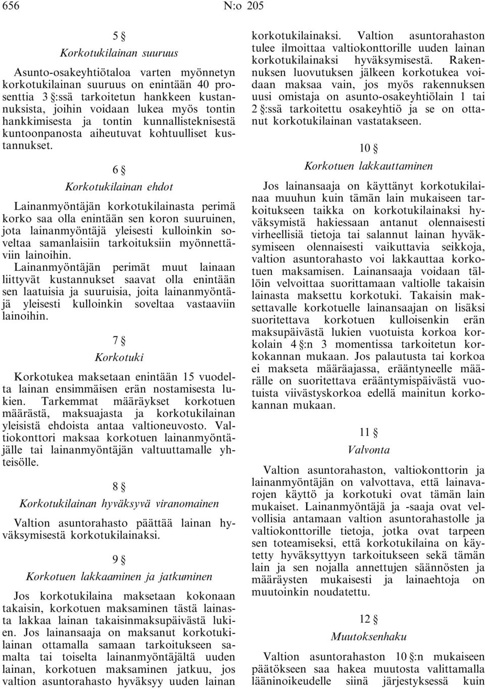 6 Korkotukilainan ehdot Lainanmyöntäjän korkotukilainasta perimä korko saa olla enintään sen koron suuruinen, jota lainanmyöntäjä yleisesti kulloinkin soveltaa samanlaisiin tarkoituksiin