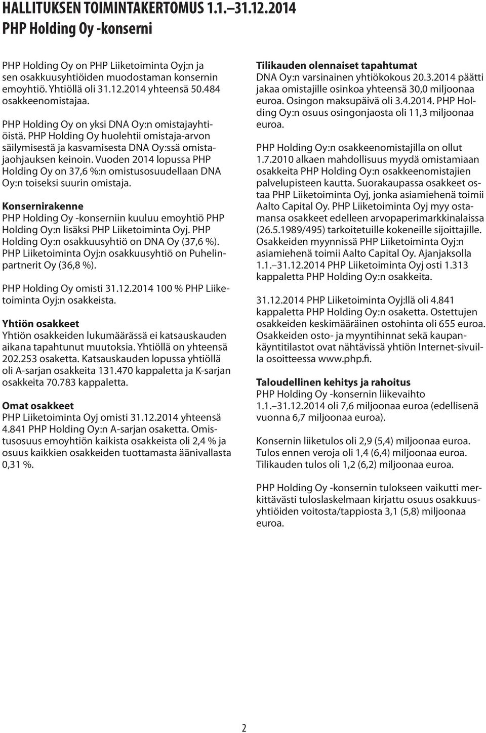 Vuoden 2014 lopussa PHP Holding Oy on 37,6 %:n omistusosuudellaan DNA Oy:n toiseksi suurin omistaja.