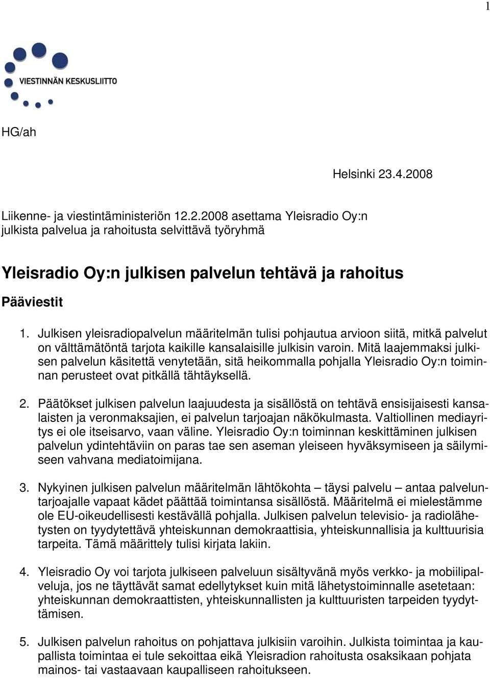 Mitä laajemmaksi julkisen palvelun käsitettä venytetään, sitä heikommalla pohjalla Yleisradio Oy:n toiminnan perusteet ovat pitkällä tähtäyksellä. 2.