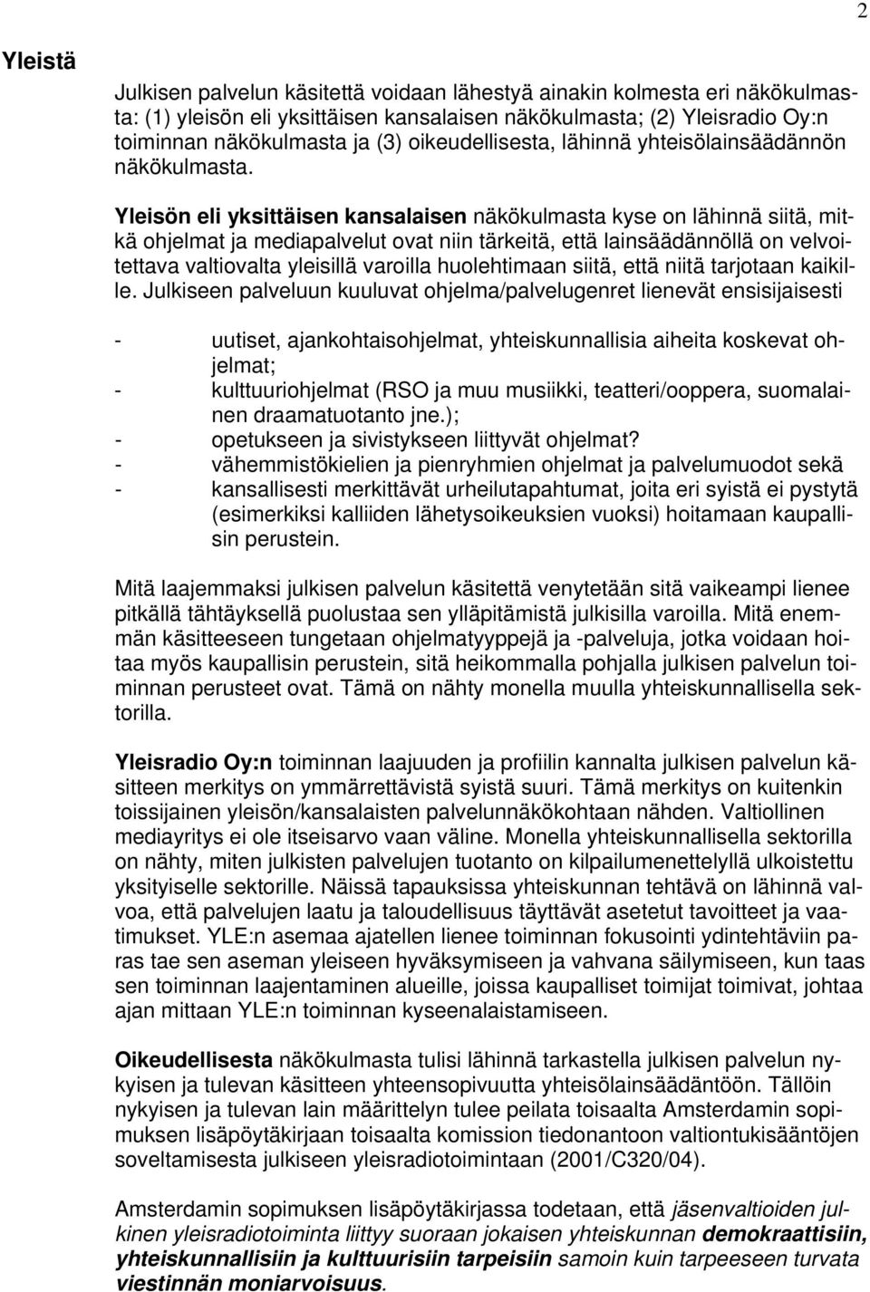 Yleisön eli yksittäisen kansalaisen näkökulmasta kyse on lähinnä siitä, mitkä ohjelmat ja mediapalvelut ovat niin tärkeitä, että lainsäädännöllä on velvoitettava valtiovalta yleisillä varoilla