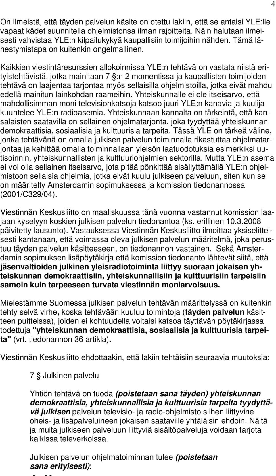 Kaikkien viestintäresurssien allokoinnissa YLE:n tehtävä on vastata niistä erityistehtävistä, jotka mainitaan 7 :n 2 momentissa ja kaupallisten toimijoiden tehtävä on laajentaa tarjontaa myös