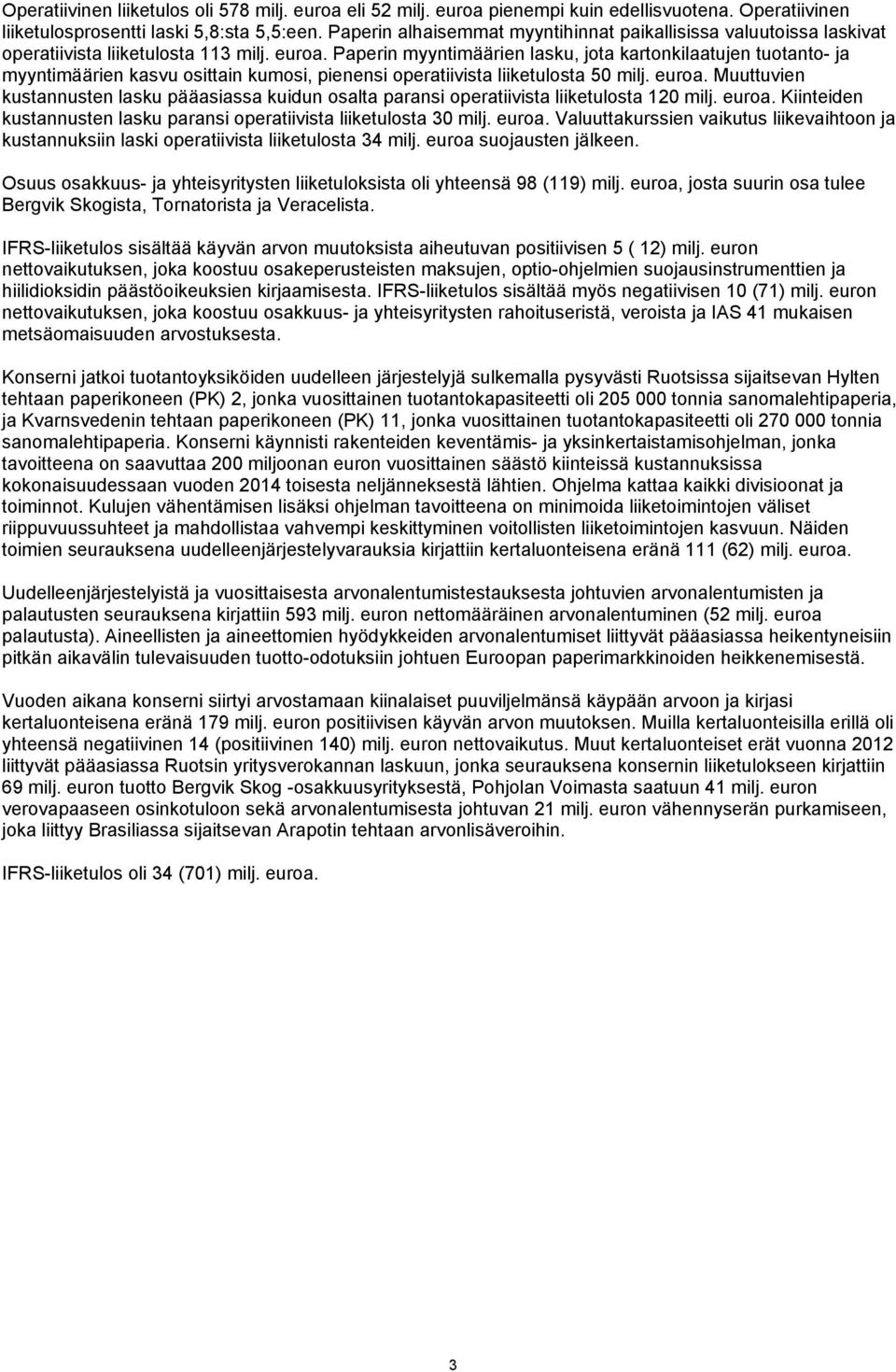 Paperin myyntimäärien lasku, jota kartonkilaatujen tuotanto- ja myyntimäärien kasvu osittain kumosi, pienensi operatiivista liiketulosta 50 milj. euroa.
