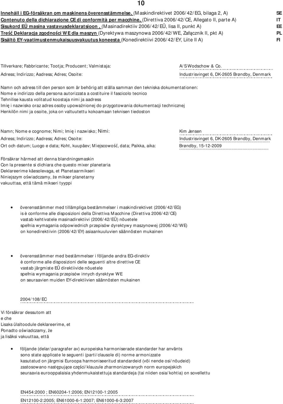 SisältöEYvaatimustenmukaisuusvakuutuskoneesta(Konedirektiivi2006/42/EY,LiiteIIA) FI T illverkare;fabbrica A/SWodschow&Co.