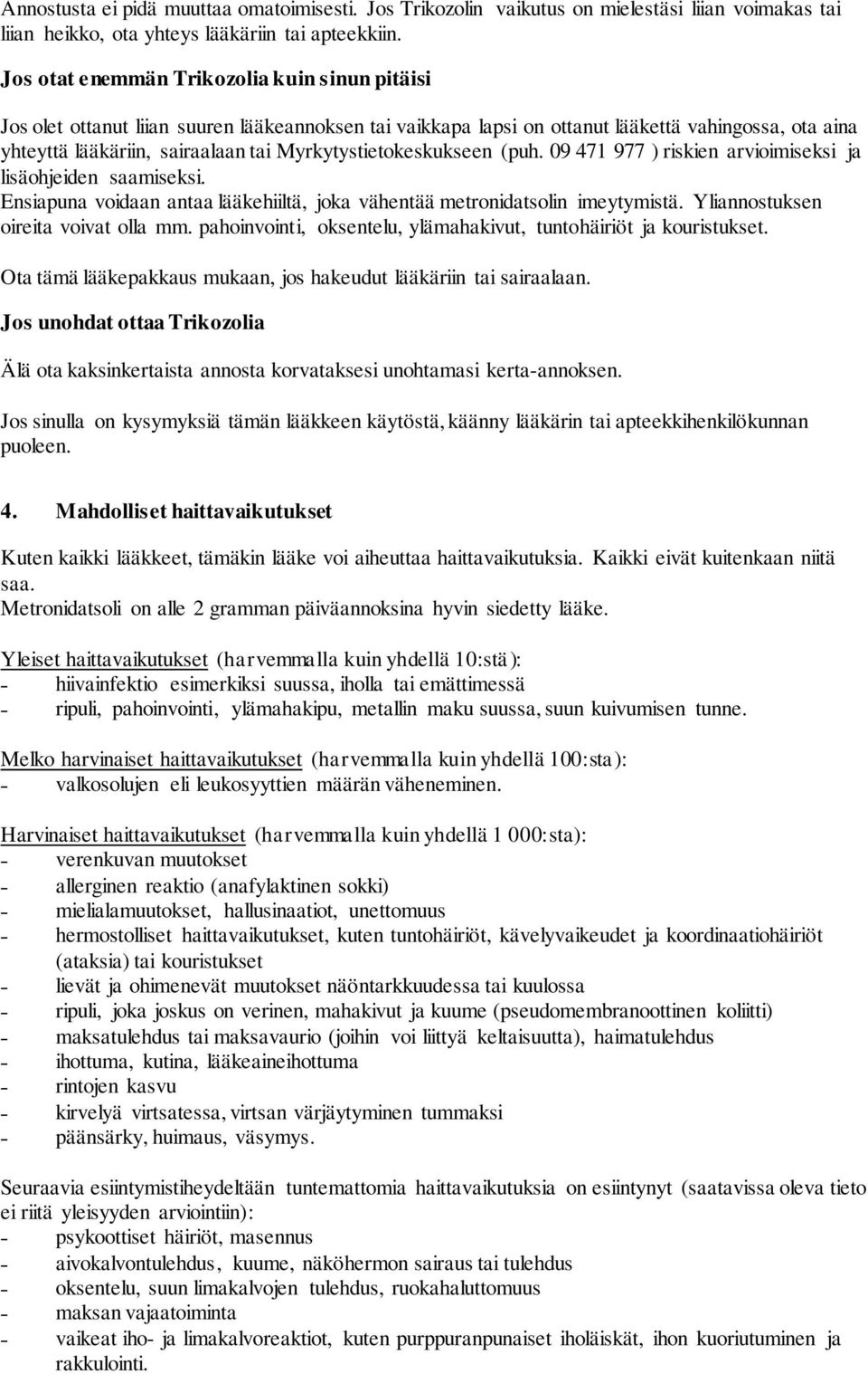 Myrkytystietokeskukseen (puh. 09 471 977 ) riskien arvioimiseksi ja lisäohjeiden saamiseksi. Ensiapuna voidaan antaa lääkehiiltä, joka vähentää metronidatsolin imeytymistä.