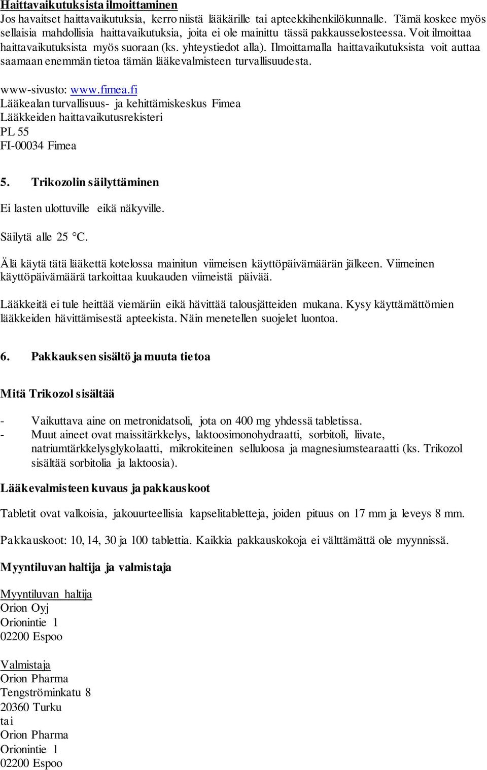 Ilmoittamalla haittavaikutuksista voit auttaa saamaan enemmän tietoa tämän lääkevalmisteen turvallisuudesta. www-sivusto: www.fimea.