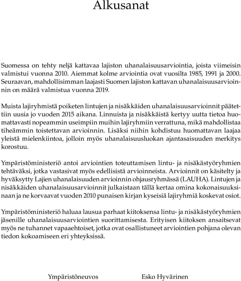 Muista lajiryhmistä poiketen lintujen ja nisäkkäiden uhanalaisuusarvioinnit päätettiin uusia jo vuoden 2015 aikana.