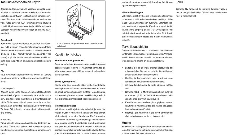 Säätöjen vaikutus toistovasteeseen on esitetty kuvissa 4 ja 5. ass Level ass Level -säätö vaimentaa kaiuttimen bassotoistoa, mitä tarvitaan esimerkiksi kun kaiutin sijoitetaan lähelle seinää.