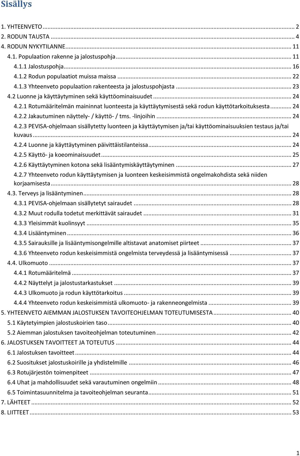 -linjoihin... 24 4.2.3 PEVISA-ohjelmaan sisällytetty luonteen ja käyttäytymisen ja/tai käyttöominaisuuksien testaus ja/tai kuvaus... 24 4.2.4 Luonne ja käyttäytyminen päivittäistilanteissa... 24 4.2.5 Käyttö- ja koeominaisuudet.