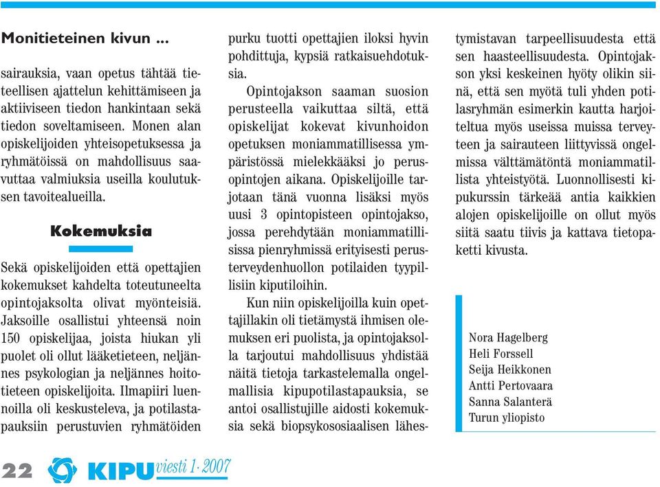 Kokemuksia Sekä opiskelijoiden että opettajien kokemukset kahdelta toteutuneelta opintojaksolta olivat myönteisiä.