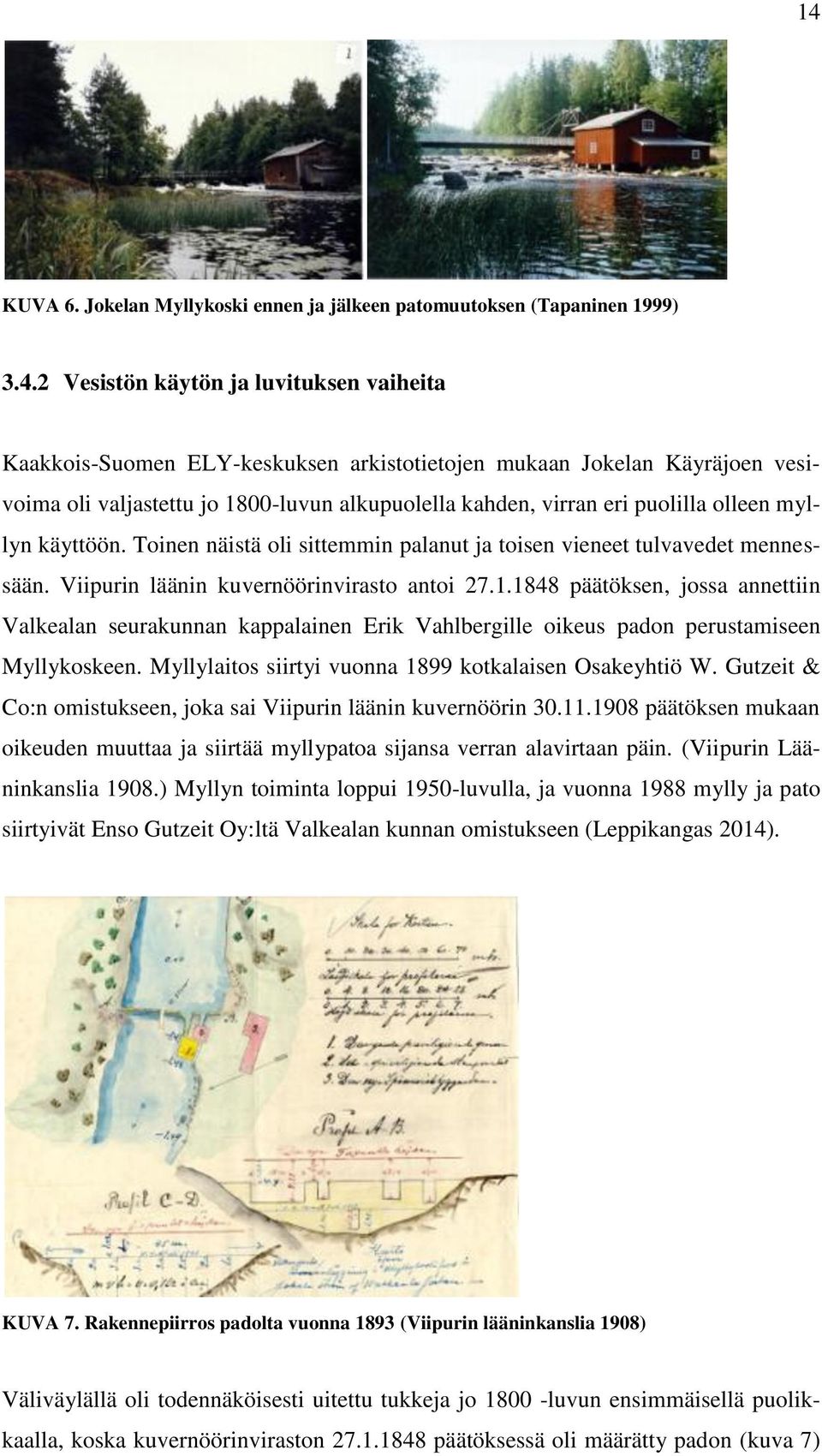 Viipurin läänin kuvernöörinvirasto antoi 27.1.1848 päätöksen, jossa annettiin Valkealan seurakunnan kappalainen Erik Vahlbergille oikeus padon perustamiseen Myllykoskeen.