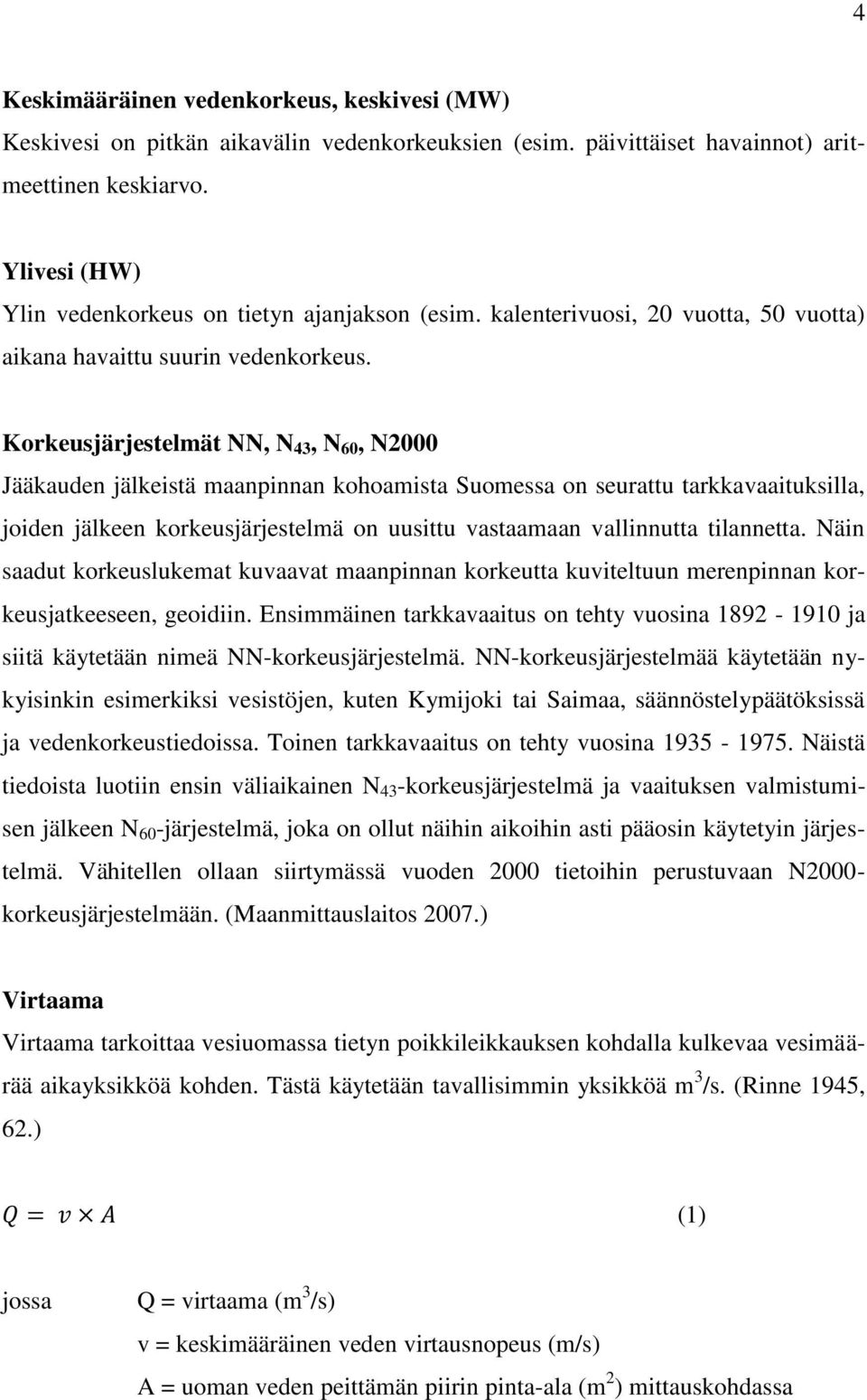 Korkeusjärjestelmät NN, N 43, N 60, N2000 Jääkauden jälkeistä maanpinnan kohoamista Suomessa on seurattu tarkkavaaituksilla, joiden jälkeen korkeusjärjestelmä on uusittu vastaamaan vallinnutta