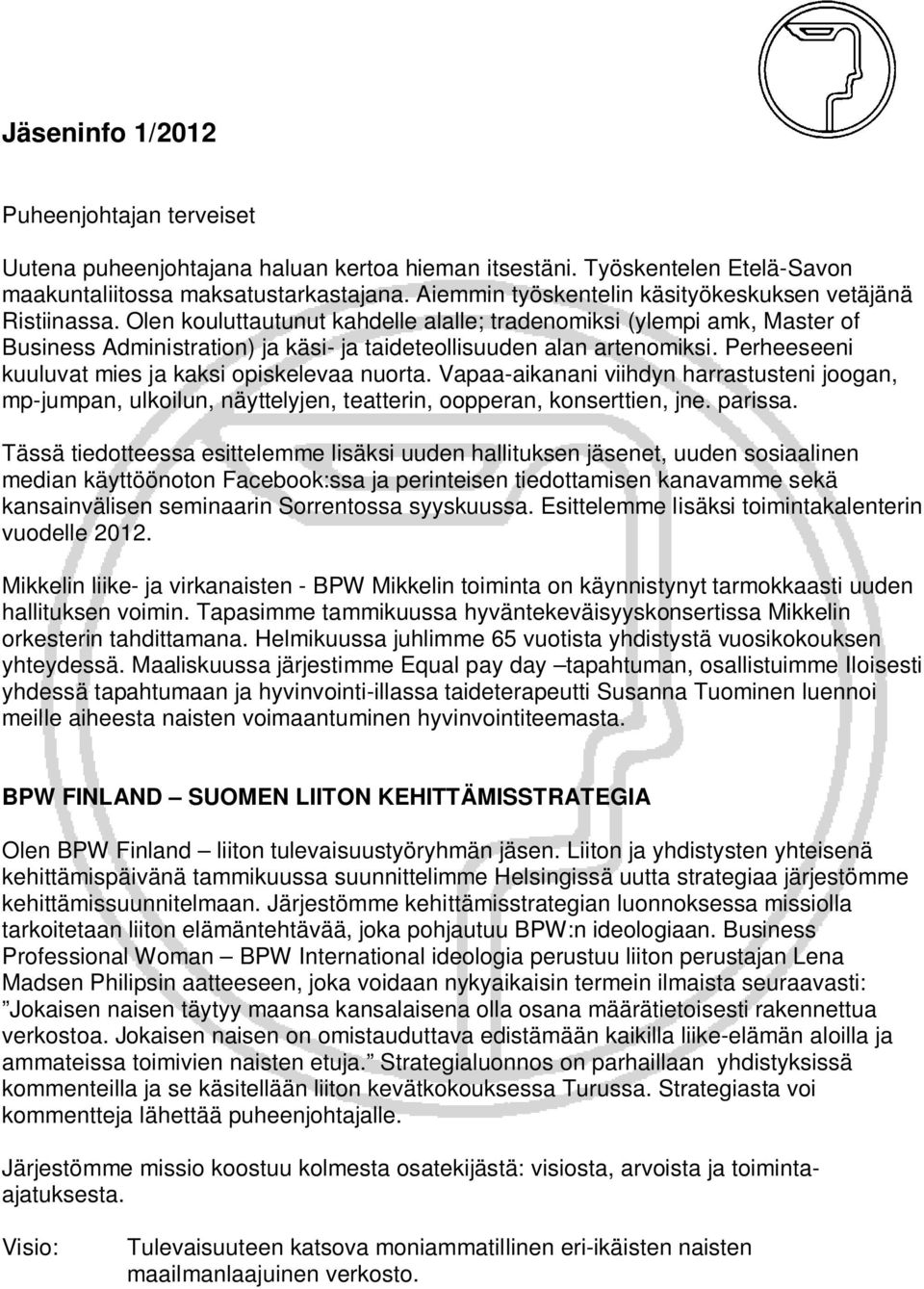 Olen kouluttautunut kahdelle alalle; tradenomiksi (ylempi amk, Master of Business Administration) ja käsi- ja taideteollisuuden alan artenomiksi. Perheeseeni kuuluvat mies ja kaksi opiskelevaa nuorta.
