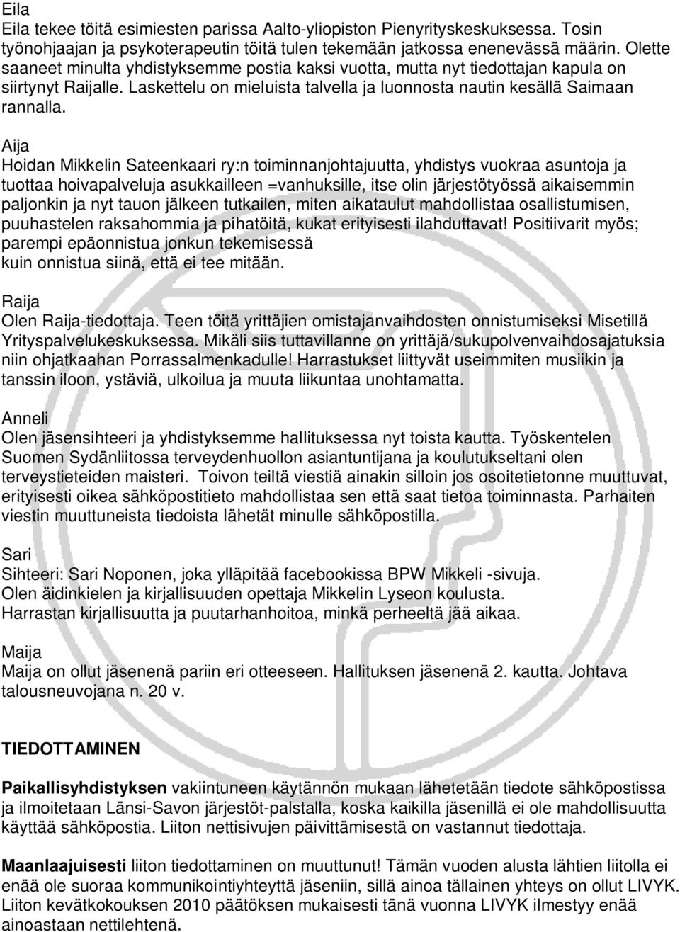 Aija Hoidan Mikkelin Sateenkaari ry:n toiminnanjohtajuutta, yhdistys vuokraa asuntoja ja tuottaa hoivapalveluja asukkailleen =vanhuksille, itse olin järjestötyössä aikaisemmin paljonkin ja nyt tauon