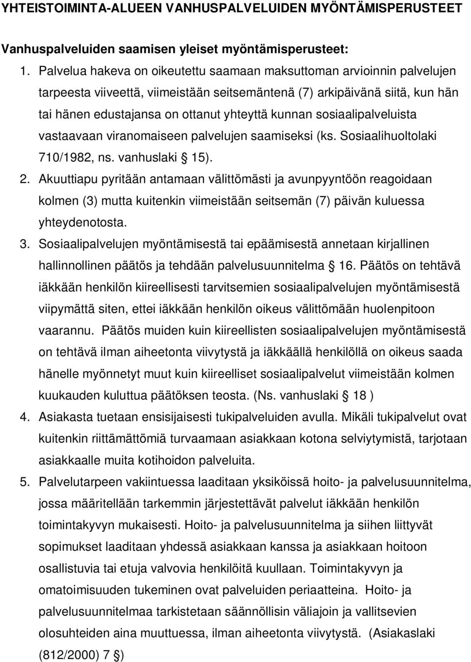 sosiaalipalveluista vastaavaan viranomaiseen palvelujen saamiseksi (ks. Sosiaalihuoltolaki 710/1982, ns. vanhuslaki 15). 2.