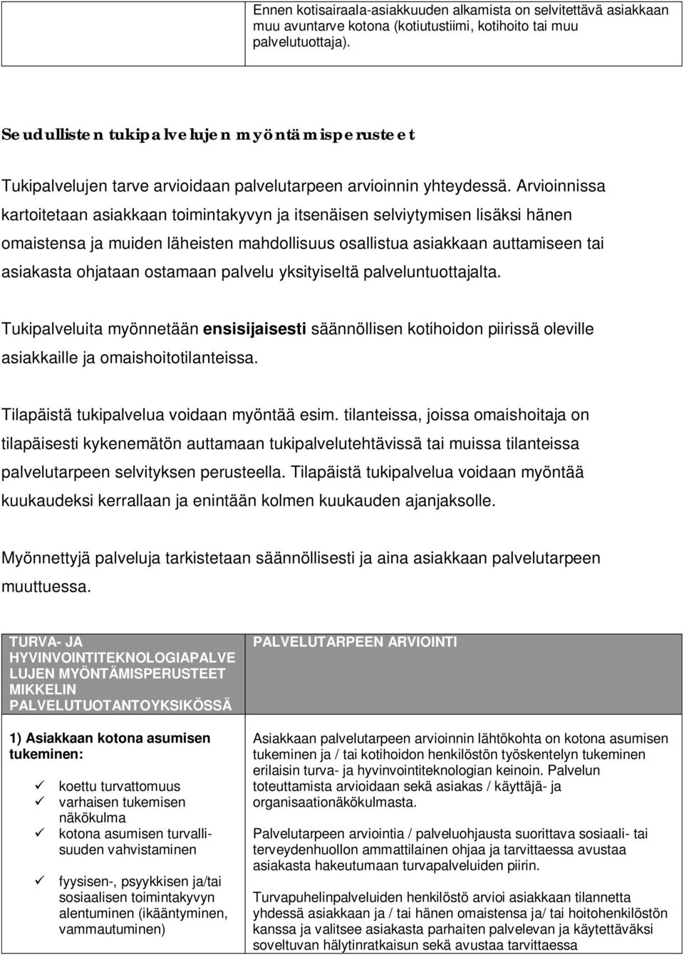 Arvioinnissa kartoitetaan asiakkaan toimintakyvyn ja itsenäisen selviytymisen lisäksi hänen omaistensa ja muiden läheisten mahdollisuus osallistua asiakkaan auttamiseen tai asiakasta ohjataan