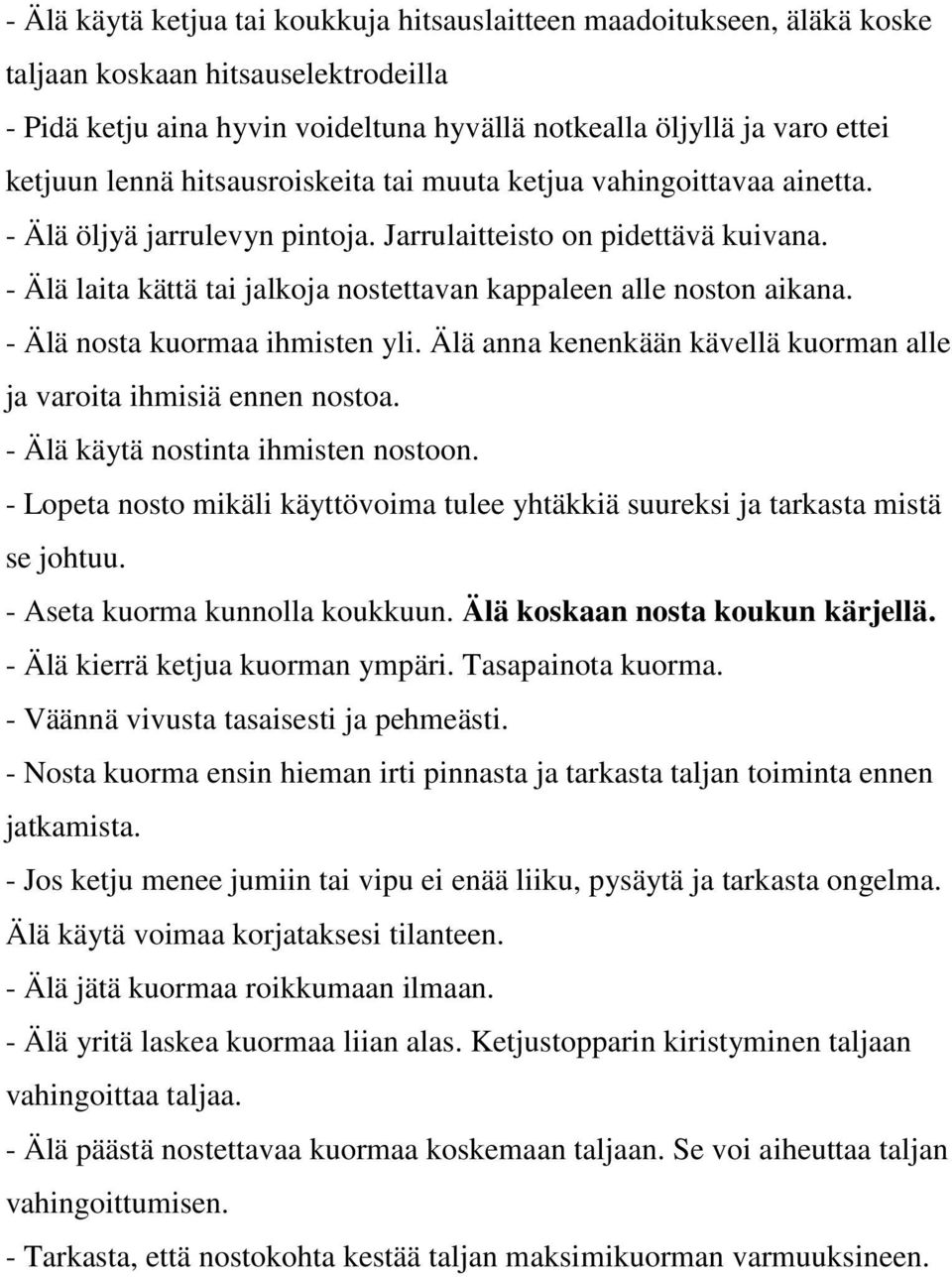 - Älä laita kättä tai jalkoja nostettavan kappaleen alle noston aikana. - Älä nosta kuormaa ihmisten yli. Älä anna kenenkään kävellä kuorman alle ja varoita ihmisiä ennen nostoa.