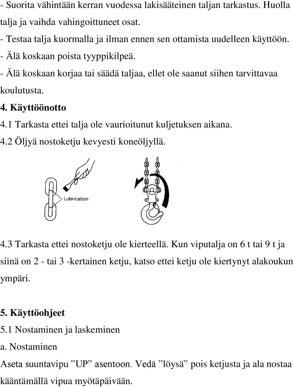 1 Tarkasta ettei talja ole vaurioitunut kuljetuksen aikana. 4.2 Öljyä nostoketju kevyesti koneöljyllä. 4.3 Tarkasta ettei nostoketju ole kierteellä.