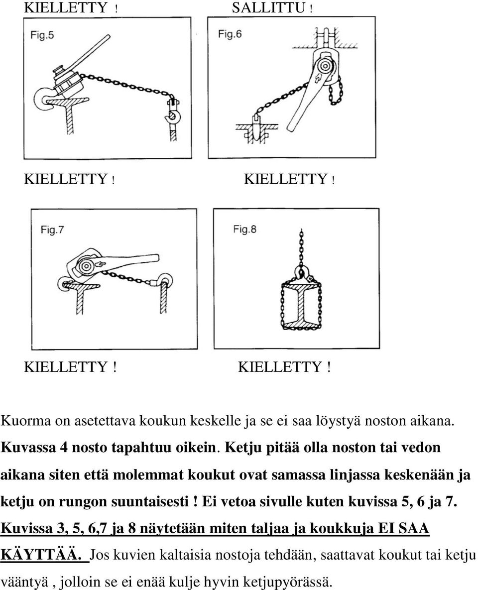 Ketju pitää olla noston tai vedon aikana siten että molemmat koukut ovat samassa linjassa keskenään ja ketju on rungon suuntaisesti!