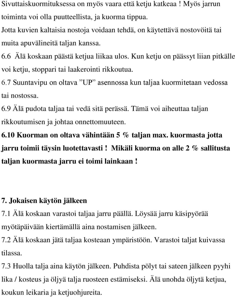 Kun ketju on päässyt liian pitkälle voi ketju, stoppari tai laakerointi rikkoutua. 6.7 Suuntavipu on oltava UP asennossa kun taljaa kuormitetaan vedossa tai nostossa. 6.9 Älä pudota taljaa tai vedä sitä perässä.