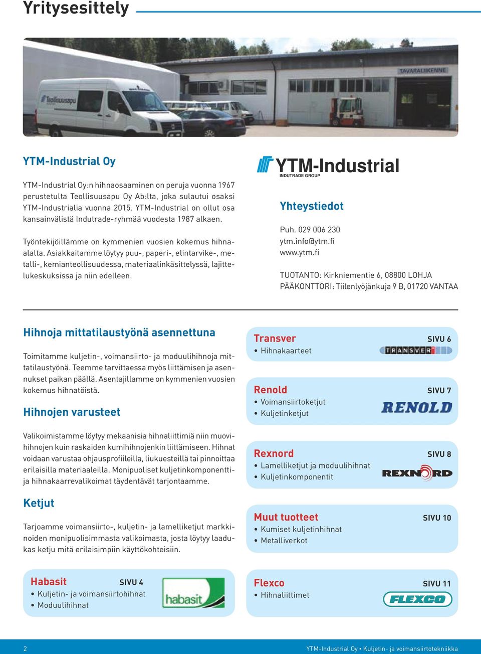 Asiakkaitamme löytyy puu-, paperi-, elintarvike-, metalli-, kemianteollisuudessa, materiaalinkäsittelyssä, lajittelukeskuksissa ja niin edelleen. YTM-Industrial INDUTRADE GROUP Yhteystiedot Puh.