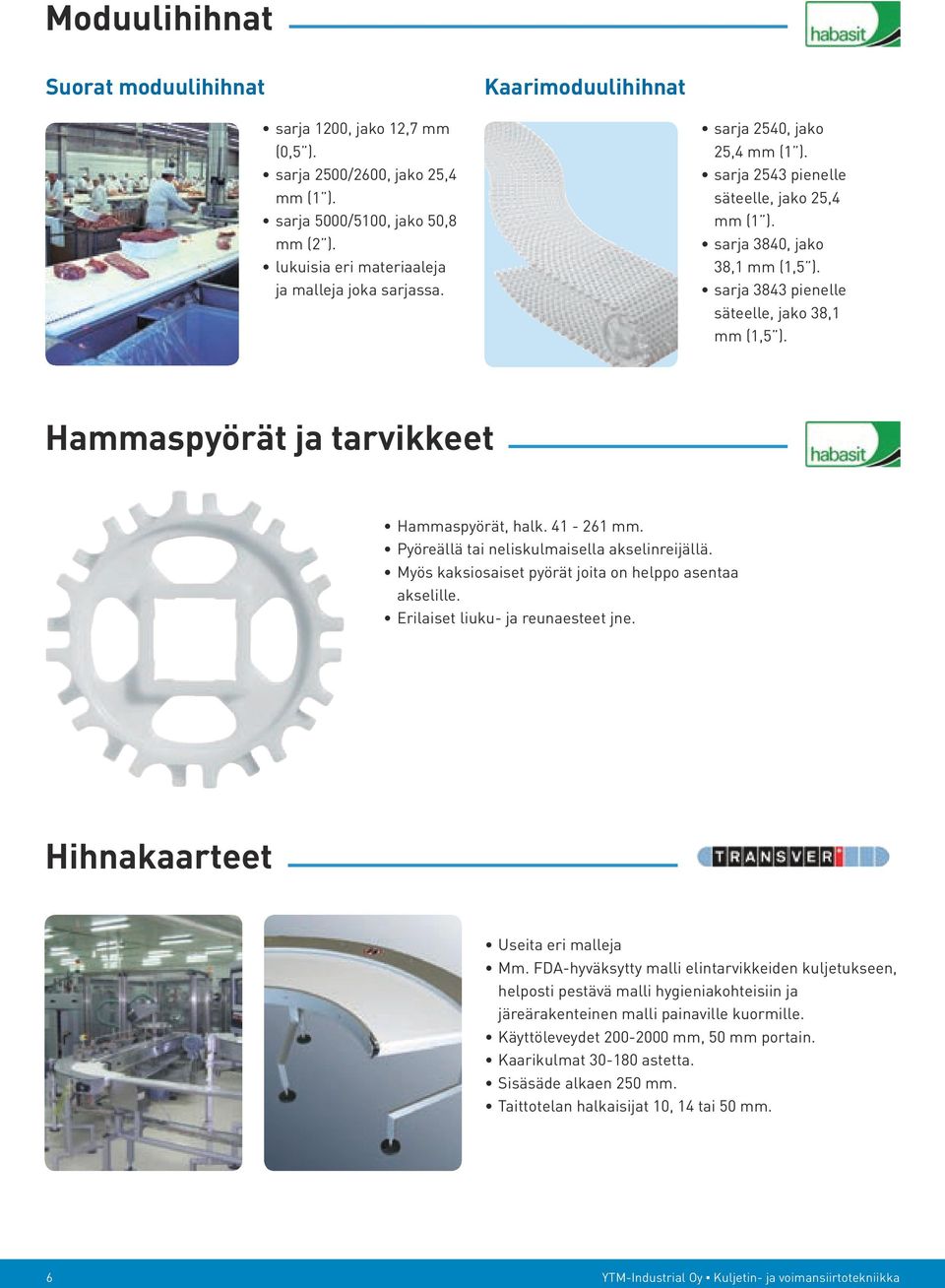 sarja 3843 pienelle säteelle, jako 38,1 mm (1,5 ). Hammaspyörät ja tarvikkeet Hammaspyörät, halk. 41-261 mm. Pyöreällä tai neliskulmaisella akselinreijällä.