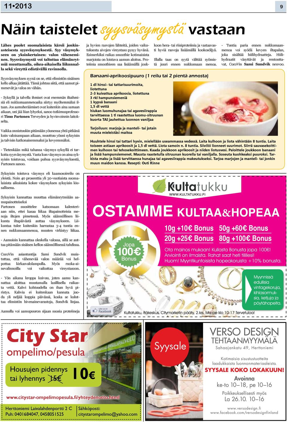 Tämä johtuu siitä, että aamut pimenevät ja valoa on vähän. - Syksyllä ja talvella ihmiset ovat enemmän iltaihmisiä eli nukkumaanmenoaika siirtyy myöhemmäksi iltaan.