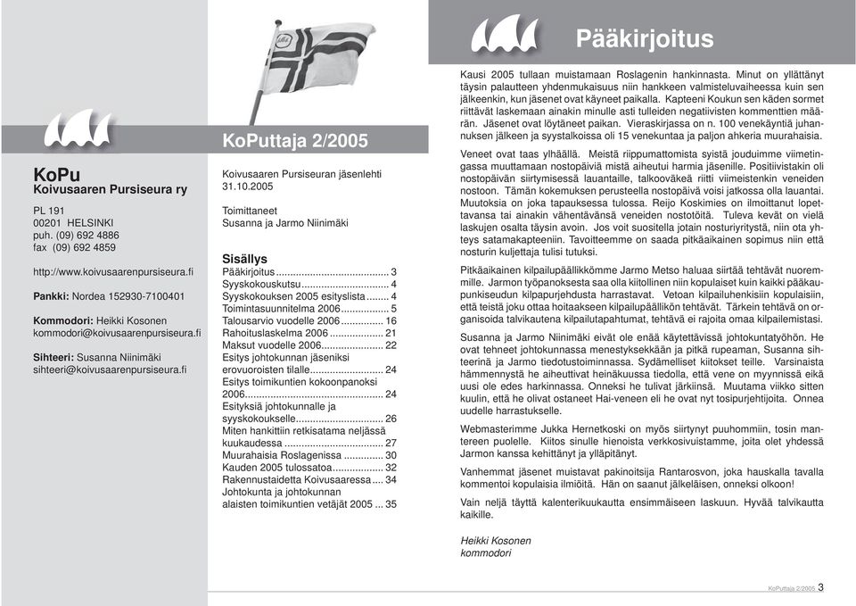 fi KoPuttaja 2/2005 Koivusaaren Pursiseuran jäsenlehti 31.10.2005 Toimittaneet Susanna ja Jarmo Niinimäki Sisällys Pääkirjoitus... 3 Syyskokouskutsu... 4 Syyskokouksen 2005 esityslista.