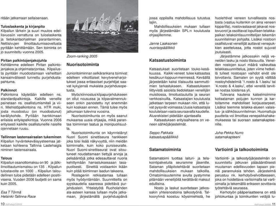 Kilpailusta pyritään muodostamaan vaiheittain kansainvälisesti tunnettu purjehdustapahtuma. Palkinnot Palkintoina käytetään edelleen ns. standardipalkintoja. Kaikille veneille painetaan ns.