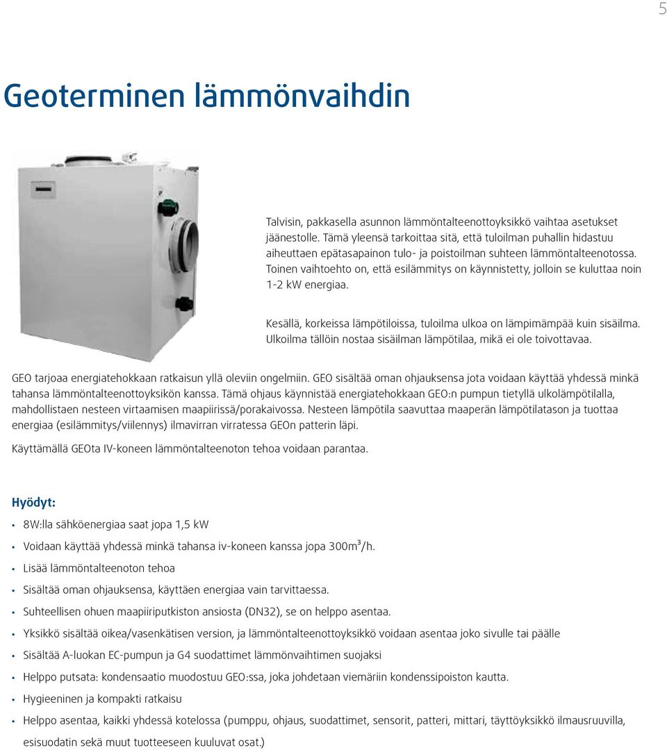 Toinen vaihtoehto on, että esilämmitys on käynnistetty, jolloin se kuluttaa noin 1-2 kw energiaa. Kesällä, korkeissa lämpötiloissa, tuloilma ulkoa on lämpimämpää kuin sisäilma.